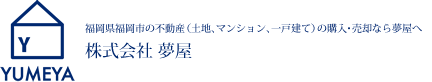 株式会社 夢屋　福岡市の不動産（土地、マンション、一戸建て）の購入・売却なら夢屋へ｜福岡県